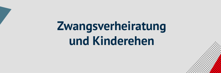 Zwangsverheiratung und Kinderehen