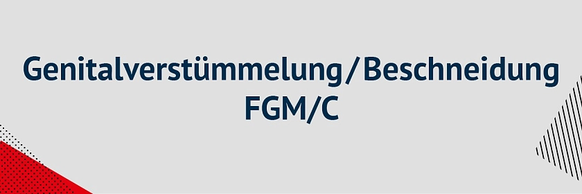 Weibliche Genitalverstümmelung/Beschneidung, FGM/C